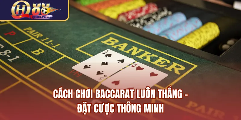 Cách chơi Baccarat luôn thắng - Đặt cược thông minh