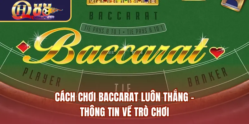 Cách chơi Baccarat luôn thắng - Thông tin về trò chơi