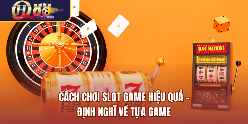 Cách chơi slot game hiệu quả - Định nghĩ về tựa game