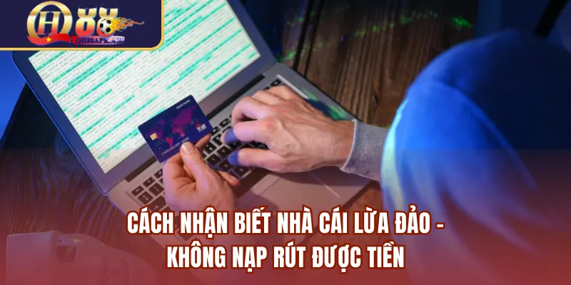 Cách nhận biết nhà cái lừa đảo - Không nạp rút được tiền