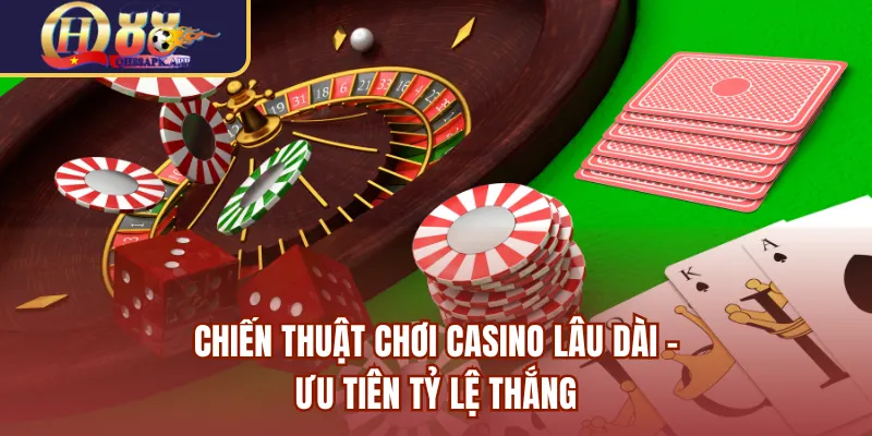 Chiến thuật chơi casino lâu dài - Ưu tiên tỷ lệ thắng