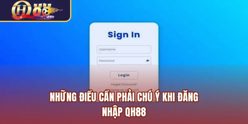 Những điều cần phải chú ý khi đăng nhập QH88