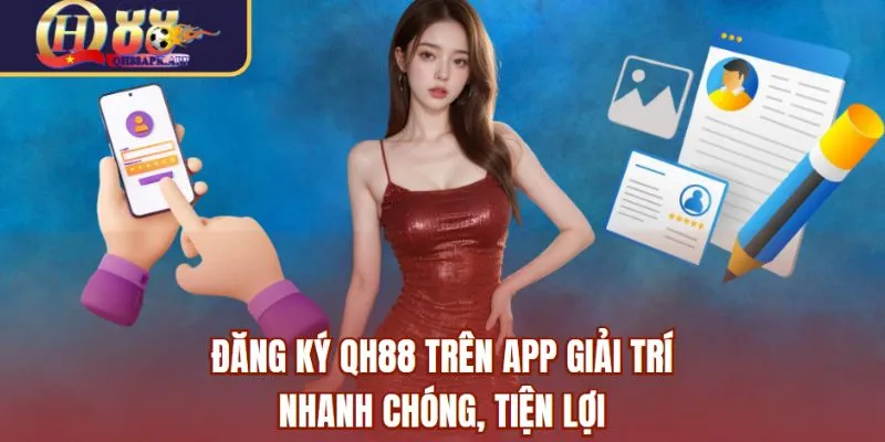 Đăng ký QH88 trên app giải trí nhanh chóng, tiện lợi