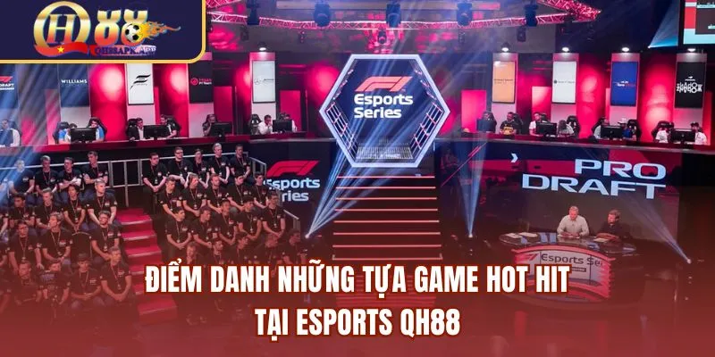Điểm danh những tựa game hot hit tại Esports QH88