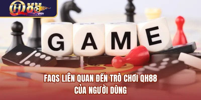 FAQs liên quan đến trò chơi QH88 của người dùng