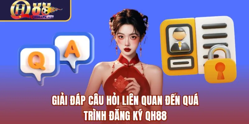 Giải đáp câu hỏi liên quan đến quá trình đăng ký QH88