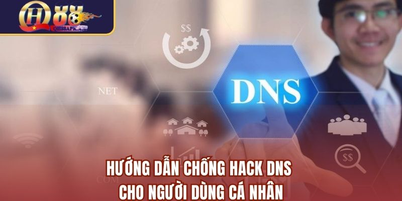 Hướng dẫn chống hack DNS cho người dùng cá nhân