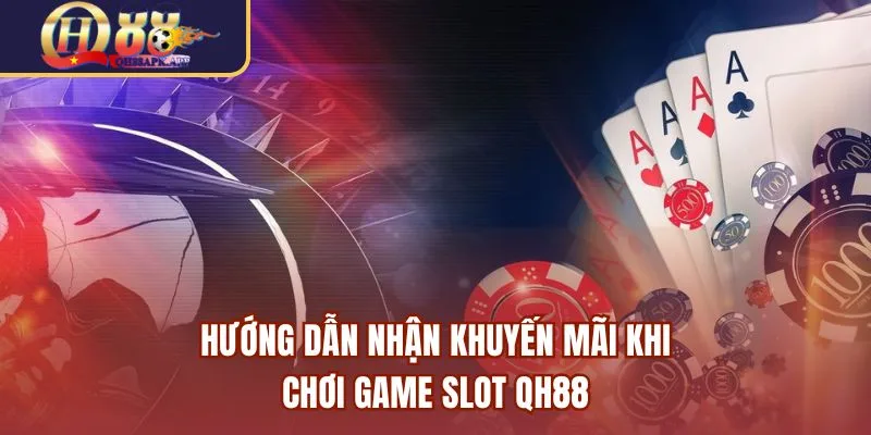 Hướng dẫn nhận khuyến mãi khi chơi game Slot QH88