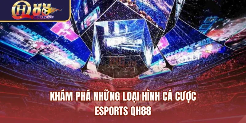 Khám phá những loại hình cá cược Esports QH88