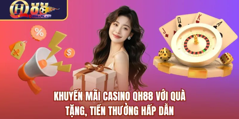 Khuyến mãi casino QH88 với quà tặng, tiền thưởng hấp dẫn