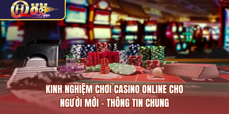 Kinh nghiệm chơi casino online cho người mới - Thông tin chung