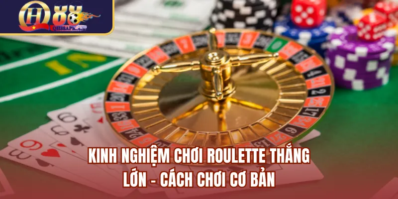 Kinh nghiệm chơi roulette thắng lớn - Cách chơi cơ bản