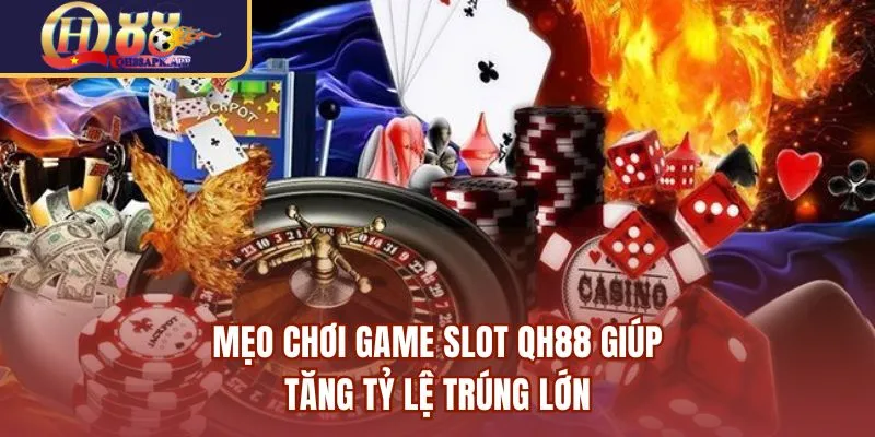 Mẹo chơi game Slot QH88 giúp tăng tỷ lệ trúng lớn