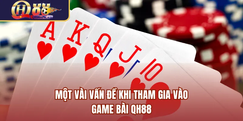 Một vài vấn đề khi tham gia vào game bài QH88