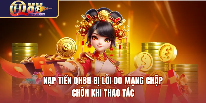 Nạp tiền QH88 bị lỗi do mạng chập chờn khi thao tác