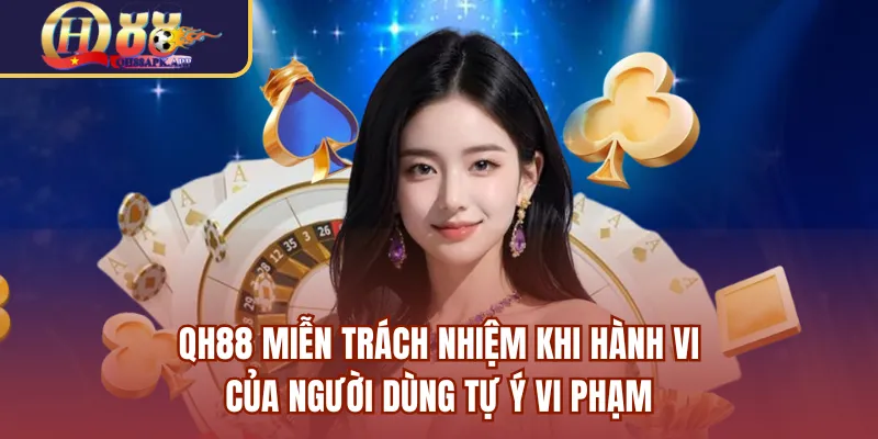 QH88 miễn trách nhiệm khi hành vi của người dùng tự ý vi phạm