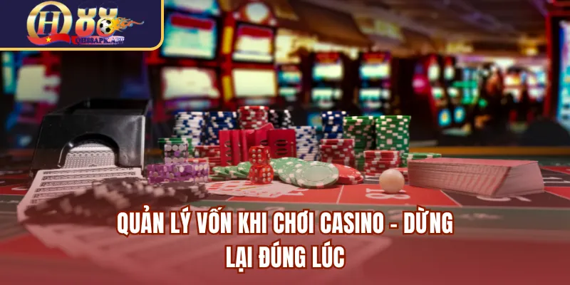 Quản lý vốn khi chơi casino - Dừng lại đúng lúc