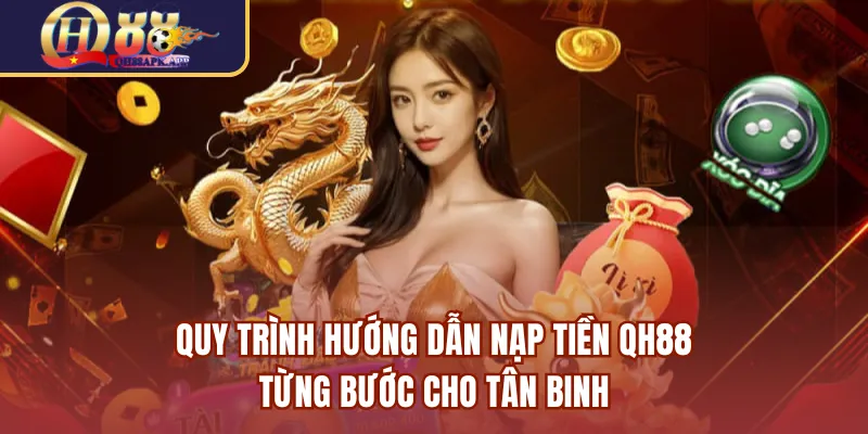Quy trình hướng dẫn nạp tiền QH88 từng bước cho tân binh