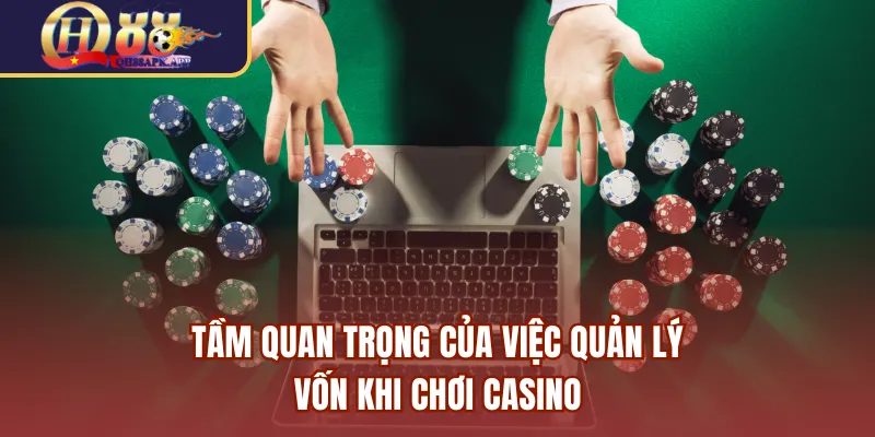 Tầm quan trọng của việc quản lý vốn khi chơi casino