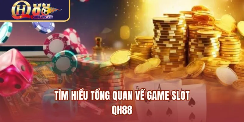 Tìm hiểu tổng quan về game Slot QH88