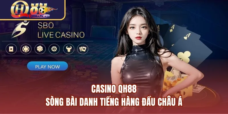 Casino - Sòng bài QH88 danh tiếng hàng đầu châu Á