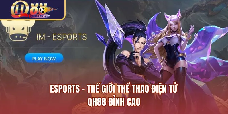 ESport - Thế giới thể thao điện tử QH88 đỉnh cao