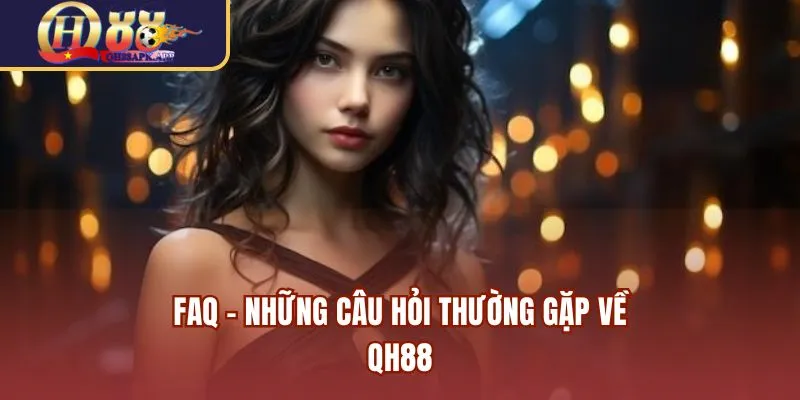 FAQ - Tổng hợp những câu hỏi thường gặp về QH88